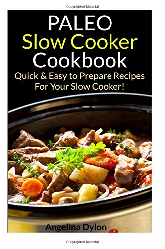paleo slow cooker cookbook quick and easy to prepare recipes for your slow cooker