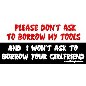 Please Don't Ask To Borrow My Tools And I Won't Ask to Borrow Your Girlfriend ToolBox Bumper Sticker / Decal