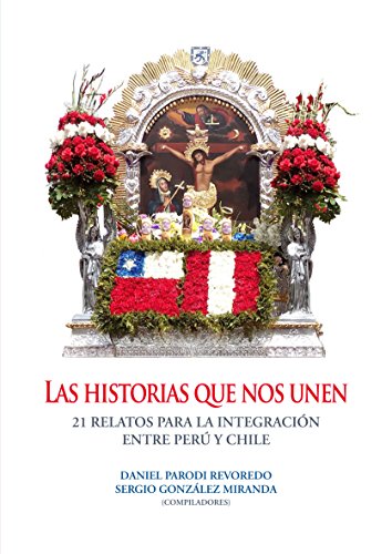 Las historias que nos unen: 21 relatos para la integración de Perú y Chile (Spanish Edition)