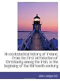 An ecclesiastical history of Ireland, from the first introduction of Christianity among the Irish, t