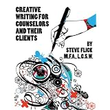 Creative Writing for Counselors and Their Clients ~ Steve Flick