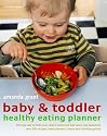 Baby & Toddler Healthy Eating Planner: The New Way to Feed Your Child a Balanced Diet Every Day, Featuring Over 350 Recipes, Meal Planners, Charts and Nutrition Guides