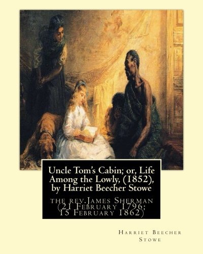 Uncle Tom's Cabin; or, Life Among the Lowly, (1852), by Harriet Beecher Stowe: the rev.James Sherman (21 February 1796 - 15 February 1862), was an English Congregationalist minister.