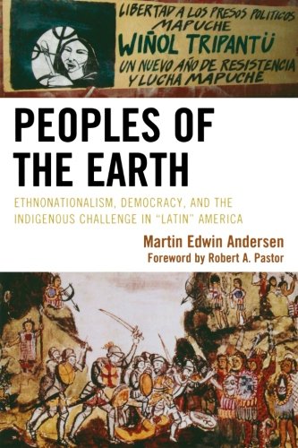 Peoples of the Earth: Ethnonationalism, Democracy, and the Indigenous Challenge in 'Latin' America