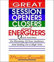 Great Session Openers, Closers, and Energizers: Quick Activities for Warming Up Your Audience and Ending on a High Note