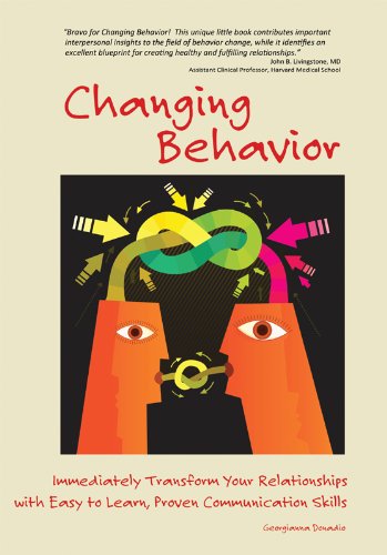 Changing Behavior: Transform Your Relationships with Easy to Learn, Proven Communication Skills