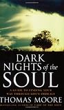Dark Nights Of The Soul: A guide to finding your way through life s ordeals