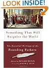 Something That Will Surprise the World: The Essential Writings of the Founding Fathers
