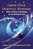 Grow your spiritual business : how to build a business in the Internet age
