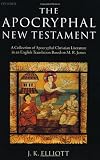 The Apocryphal New Testament A Collection Of Apocryphal Christian Literature In An English Translation
