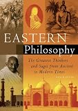 Eastern Philosophy: The Greatest Thinkers and Sages from Ancient to Modern Times