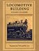 Locomotive Building: The Construction of a Steam Engine for Railway Use