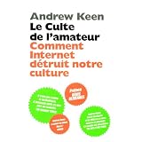 Le culte de l'amateur : Comment Internet tue notre culturepar Andrew Keen