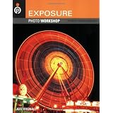 Exposure Photo Workshop: Develop Your Digital Photography Talent ~ Jeff Wignall