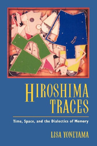 Hiroshima Traces: Time, Space, and the Dialectics of Memory (Twentieth Century Japan: The Emergence of a World Power)