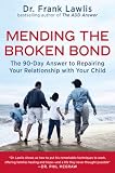 Mending the Broken Bond: The 90-Day Answer to Developing a Loving Relationship with Your Child