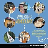 Walking Vancouver: 36 Walking Tours Exploring Spectacular Waterfront, Dynamic Neighborhoods, Hip Hangouts, and Tasty Diversions