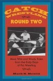 Catch Wrestling, Round Two: More Wild and Wooly Tales From the Early Days of Pro Wrestling