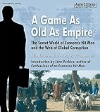 A Game as Old as Empire: The Secret World of Economic Hit Men and the Web of Global Corruption