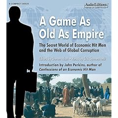 A Game As Old As Empire: The Secret World of Economic Hit Men and the Web of Global Corruption