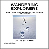 Wandering Explorers: Practical Dementia For Families and Caregivers