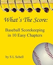 What's The Score: Baseball Scorekeeping in 10 Easy Chapters What's The Score: Baseball Scorekeeping in 10 Easy Chapters