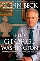 Being George Washington: The Indispensable Man, as You've Never Seen Him