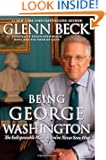 Being George Washington: The Indispensable Man, as You've Never Seen Him