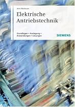 Elektrische Antriebstechnik: Grundlagen, Auslegung, Anwendungen, L&ouml;sungen