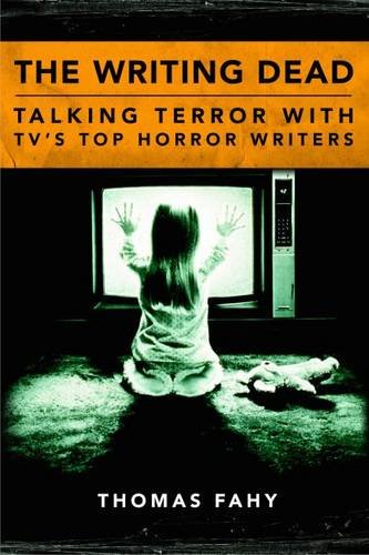 The Writing Dead: Talking Terror with TV'S Top Horror Writers (Television Conversations Series), by Thomas Fahy