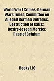 World War I Crimes: German War Crimes, Committee on Alleged German Outrages, Destruction of Kalisz, Dsir-Joseph Mercier, Rape of Belgium-
