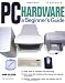PC Hardware: A Beginner's Guide PC Hardware: A Beginner's Guide
