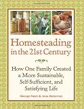 Homesteading in the 21st Century: How One Family Created a More Sustainable, Self-Sufficient, and Satisfying Life Homesteading in the 21st Century: How One Family Created a More Sustainable, Self-Sufficient, and Satisfying Life