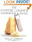 The Cheese Lover's Cookbook and Guide: Over 150 Recipes with Instructions on How to Buy, Store, and Serve All Your Favorite Cheeses