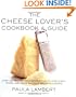 The Cheese Lover's Cookbook and Guide: Over 150 Recipes with Instructions on How to Buy, Store, and Serve All Your Favorite Cheeses