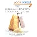 The Cheese Lover's Cookbook and Guide: Over 150 Recipes with Instructions on How to Buy, Store, and Serve All Your Favorite Cheeses
