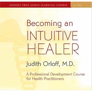 Becoming an Intuitive Healer: A Professional Development Course for Health Practitioners by Judith Orloff