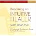 Becoming an Intuitive Healer: A Professional Development Course for Health Practitioners [With 34-Page Study Guide]