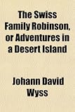 The Swiss Family Robinson, or Adventures in a Desert Island
