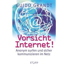 Vorsicht Internet!: Anonym surfen und sicher kommunizieren im Netz