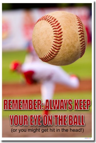 Remember: Always Keep Your Eye on the Ball (Or You Might Get Hit in the Head) - Classroom Motivational Poster