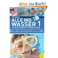 Alle ins Wasser: Spielend schwimmen - schwimmend spielen: Alle ins Wasser 1: Spielend schwimmen - schwimmend spielen - Spiel und Spa� f�r Anf�nger
