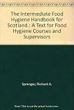 The intermediate food hygiene handbook for Scotland : a text for food hygiene course and supervisors