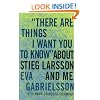 There are Things I Want You to Know"" about Stieg Larsson and me