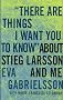 "There Are Things I Want You to Know" About Stieg Larsson and Me