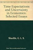 Time, expectations and uncertainty in economics : elected essays of G. L. S. Shackle