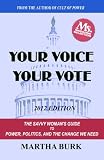 Your Voice Your Vote: The Savvy Woman's Guide to Power, Politics, and the Change We Need