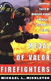 Medal of Valor Firefighters : Gripping Tales of Bravery from Americas Decorated Heroes