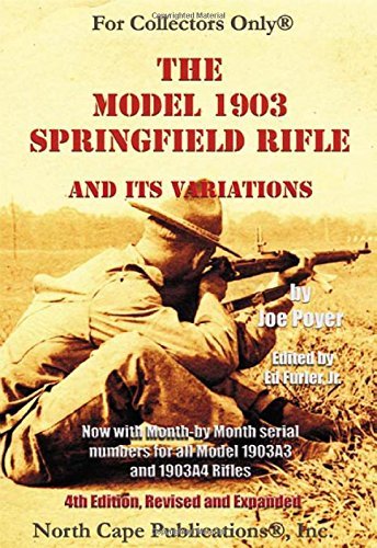 By Joe Poyer The Model 1903 Springfield Rifle and its Variations, 4th Revised Edition (4th Expanded)