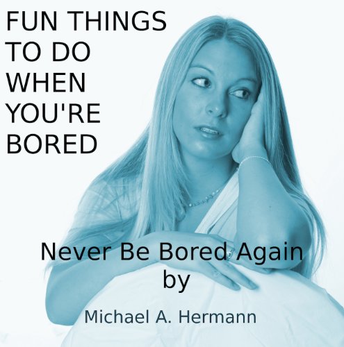 Fun Things To Do When You're Bored